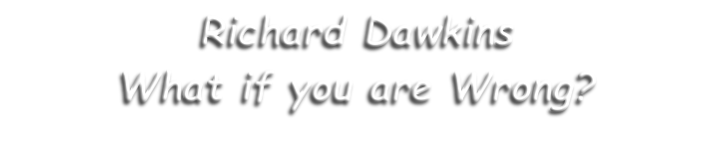 Richard Dawkins What if you are Wrong?